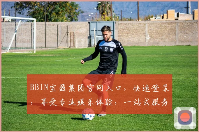 BBIN宝盈集团官网入口，快速登录，享受专业娱乐体验，一站式服务，尽在掌握，不容错过