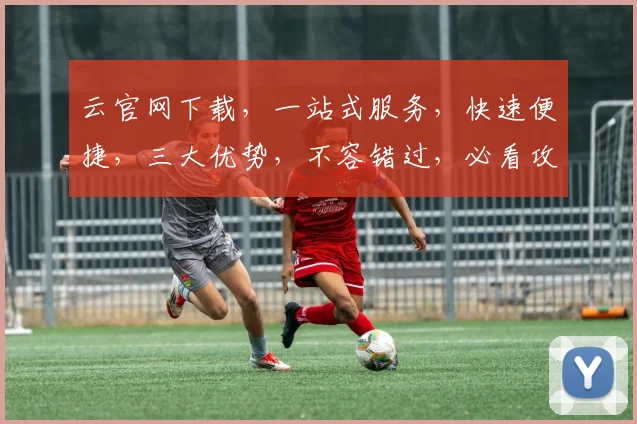 云官网下载，一站式服务，快速便捷，三大优势，不容错过，必看攻略