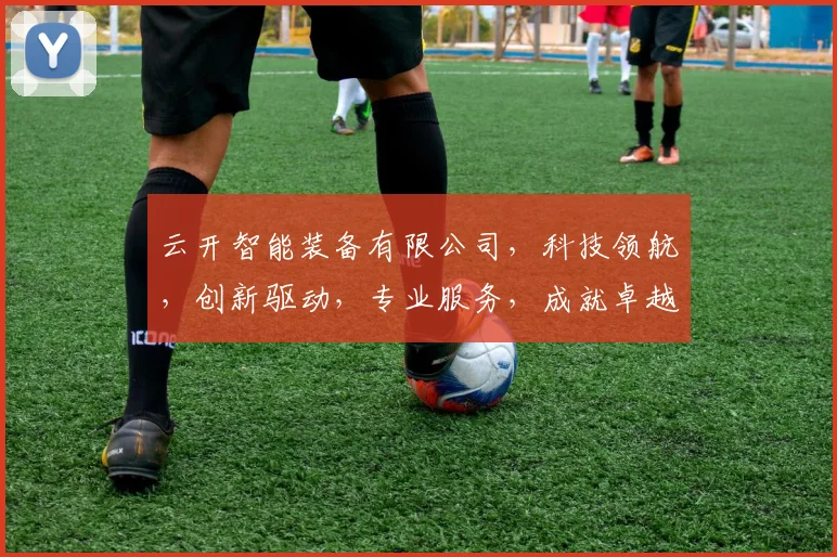 云开智能装备有限公司，科技领航，创新驱动，专业服务，成就卓越品质，共创辉煌未来。