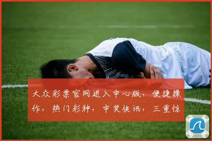 大众彩票官网进入中心版，便捷操作，热门彩种，中奖快讯，三重惊喜，不容错过
